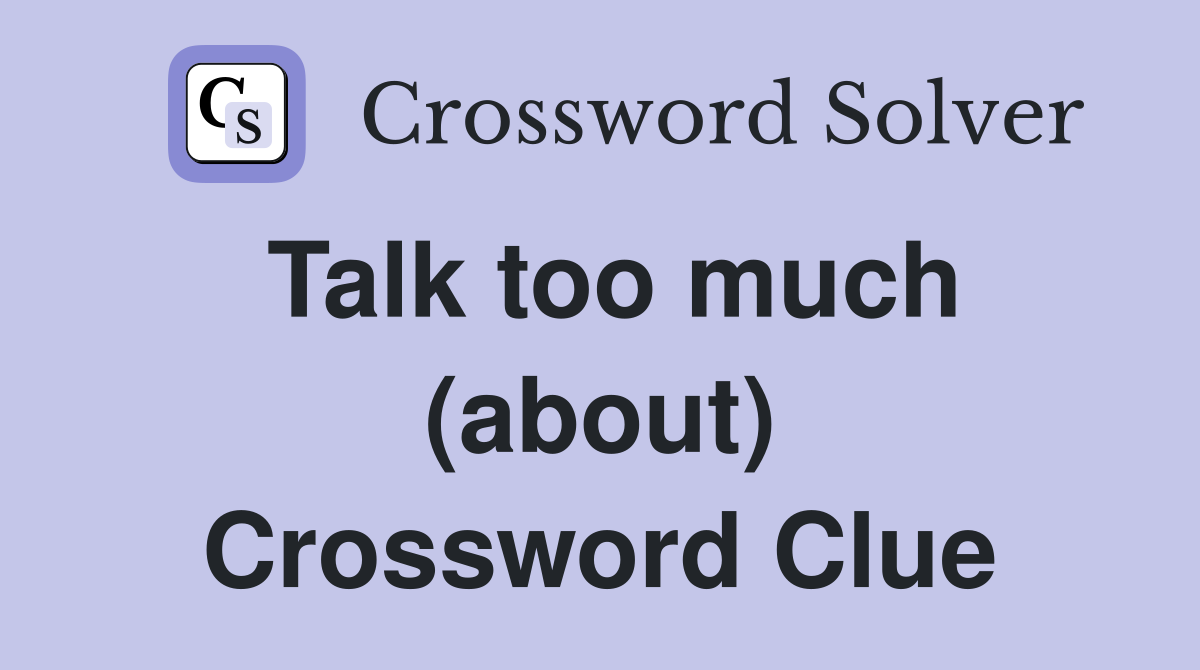 Talk too much (about) Crossword Clue