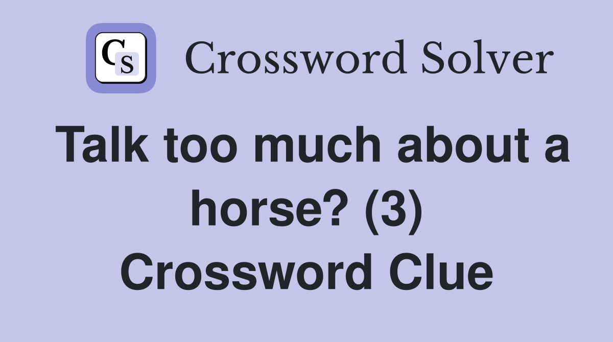 Talk too much about a horse? (3) Crossword Clue