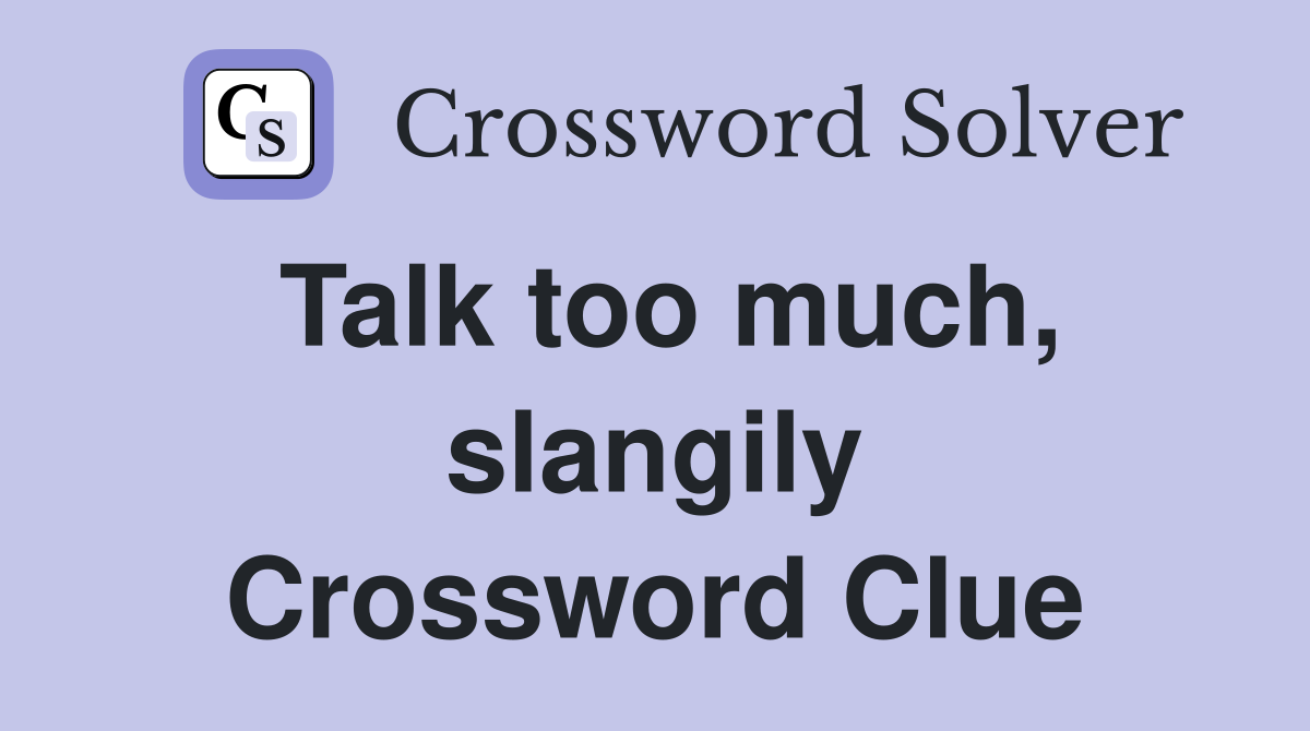 Talk too much, slangily Crossword Clue