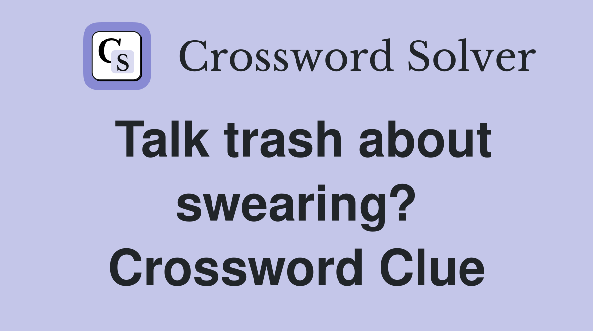 Talk trash about swearing? Crossword Clue