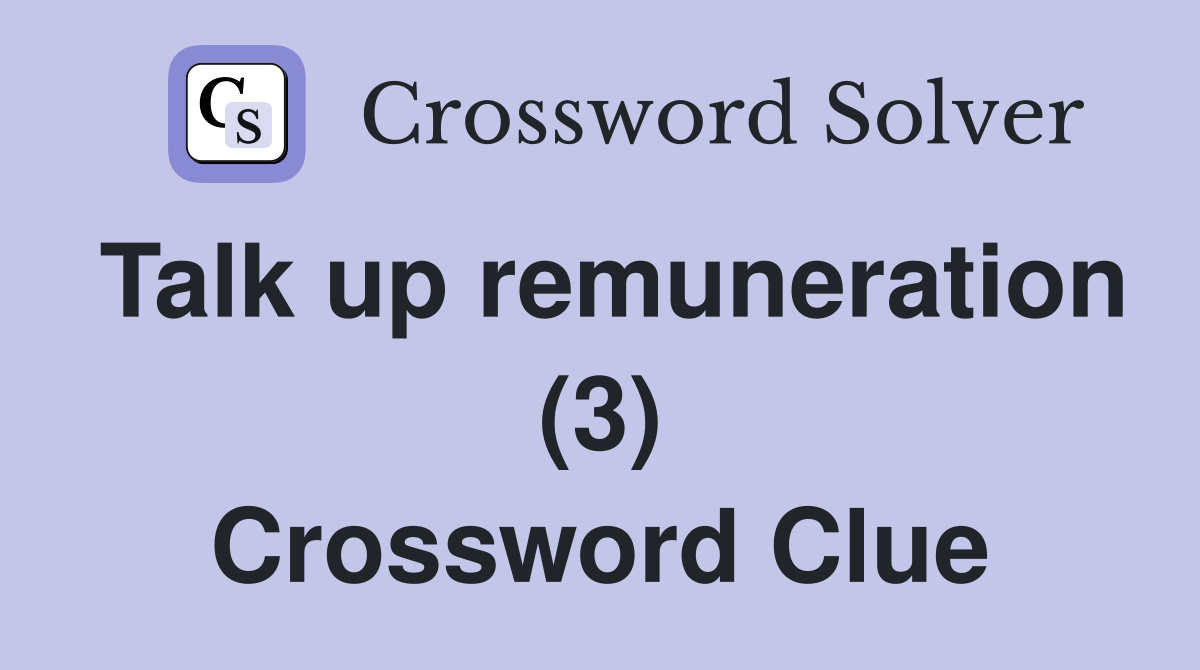 Talk up remuneration (3) Crossword Clue