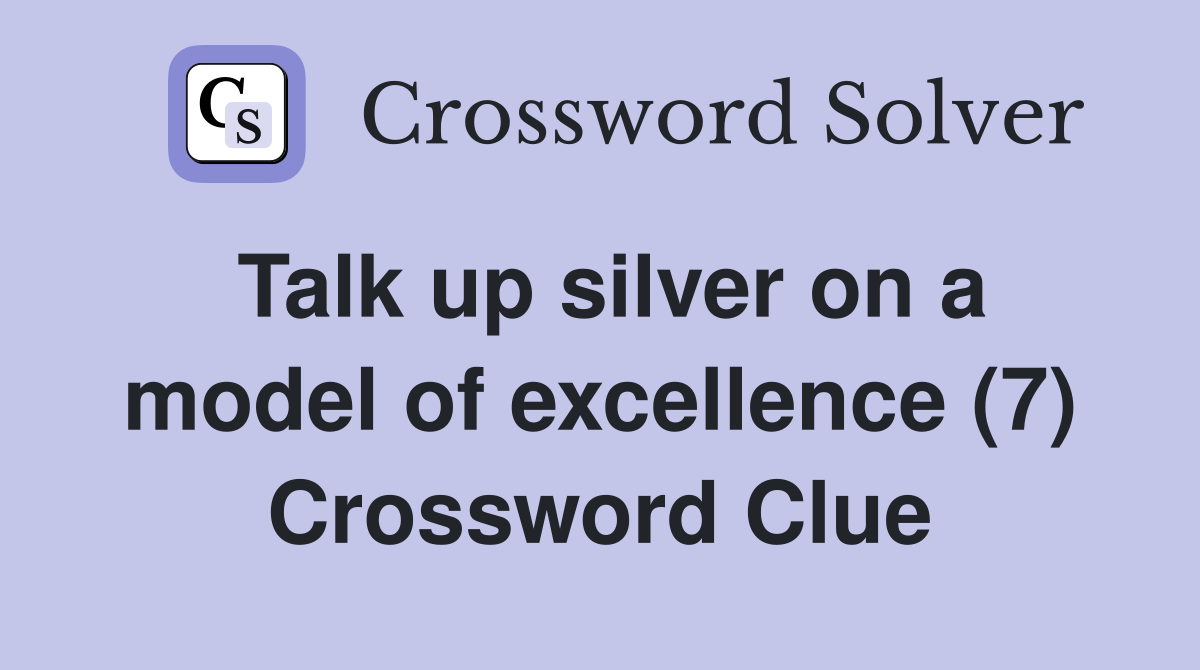 Talk up silver on a model of excellence (7) Crossword Clue
