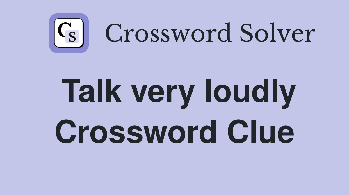 Talk very loudly Crossword Clue