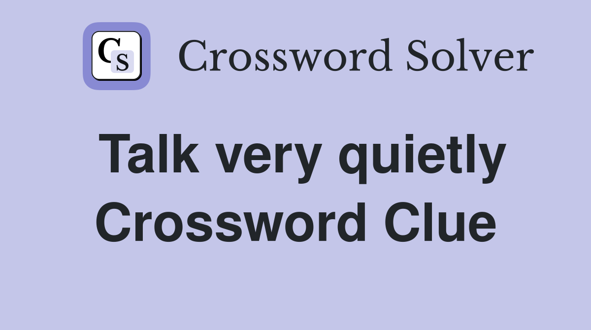 Talk very quietly Crossword Clue