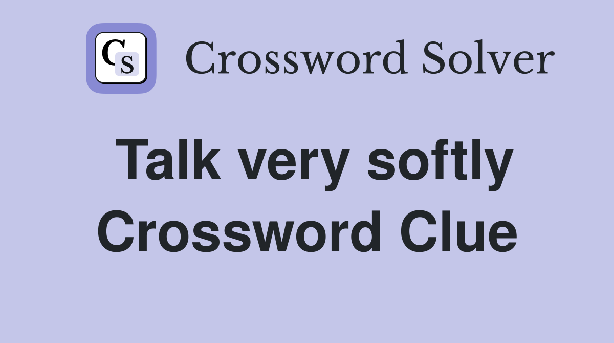 Talk very softly Crossword Clue