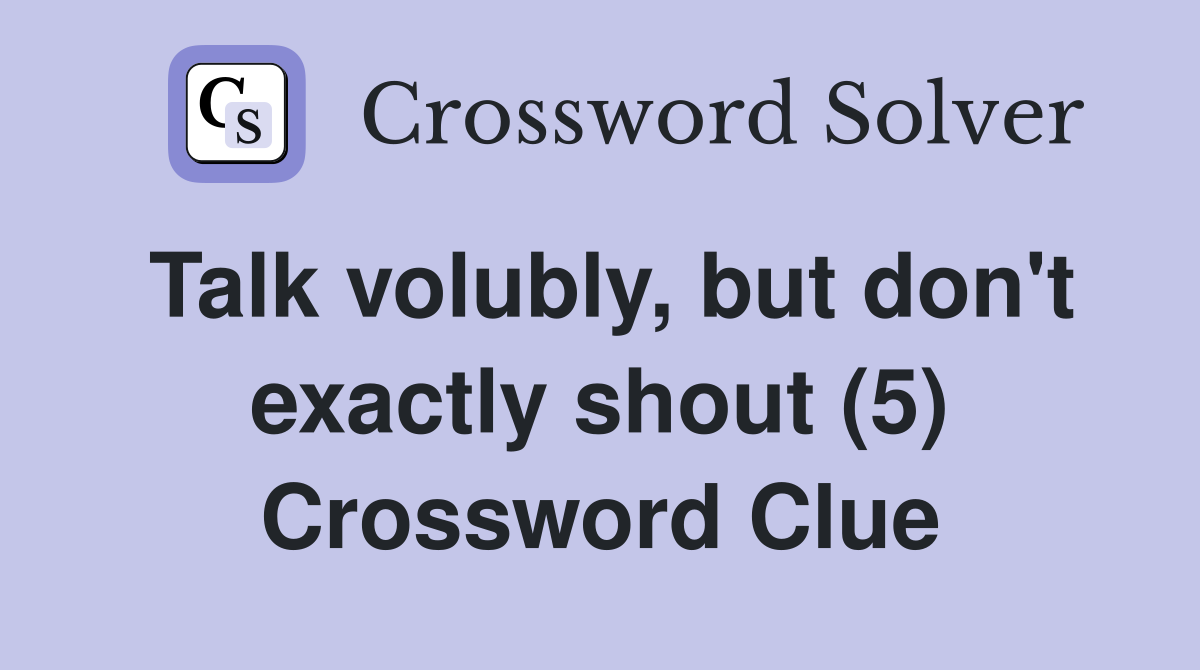 Talk volubly, but don't exactly shout (5) Crossword Clue