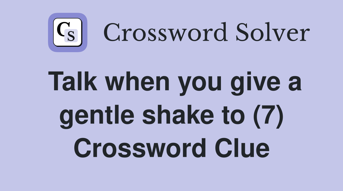 Talk when you give a gentle shake to (7) Crossword Clue