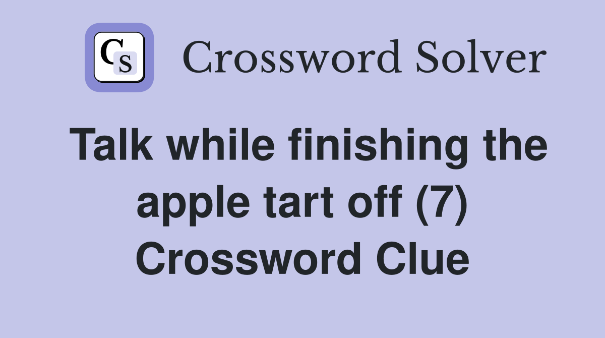 Talk while finishing the apple tart off (7) Crossword Clue