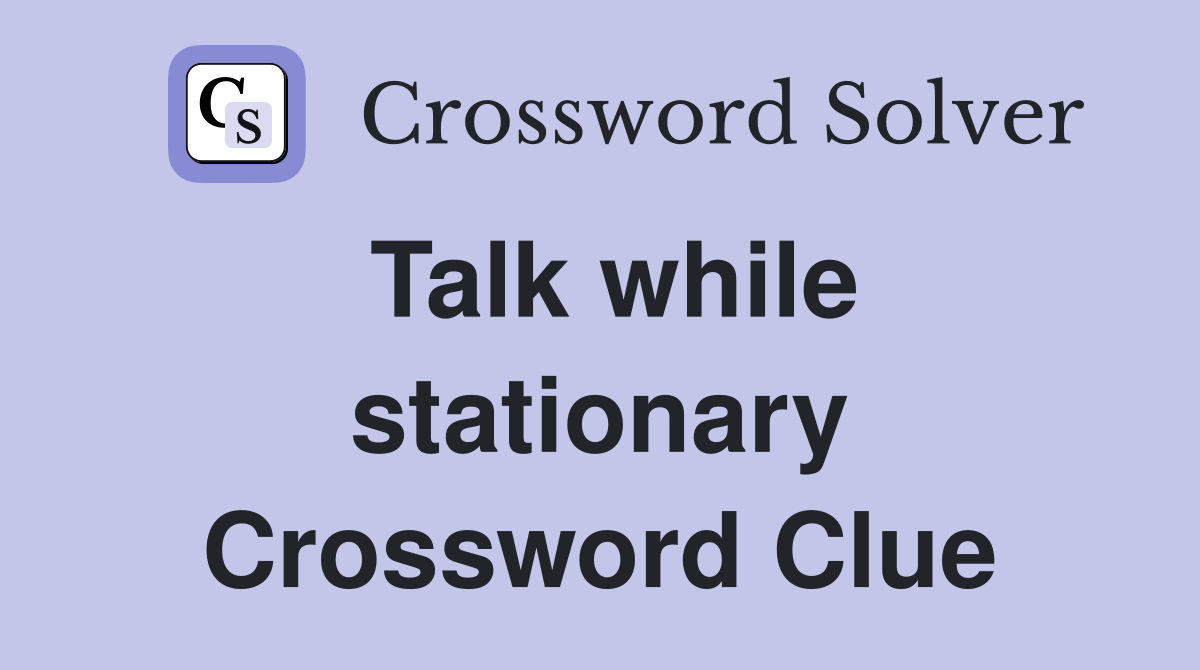 Talk while stationary Crossword Clue