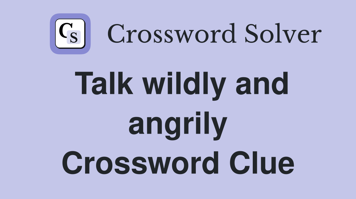 Talk wildly and angrily Crossword Clue