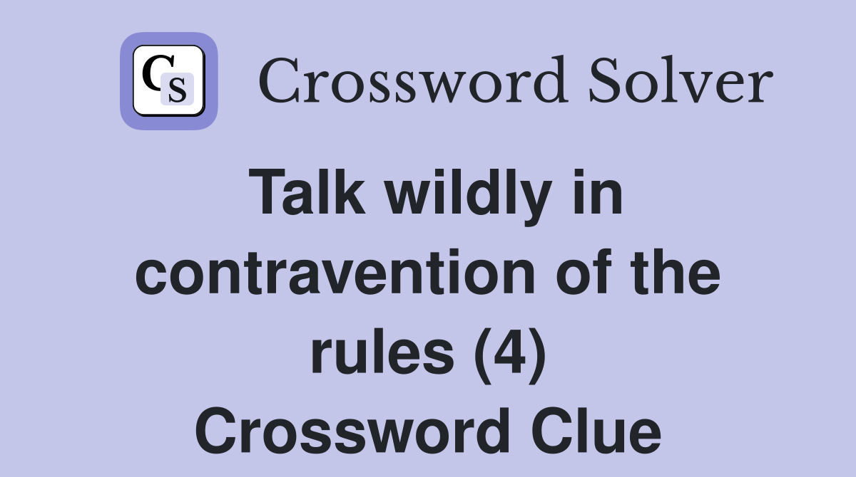Talk wildly in contravention of the rules (4) Crossword Clue