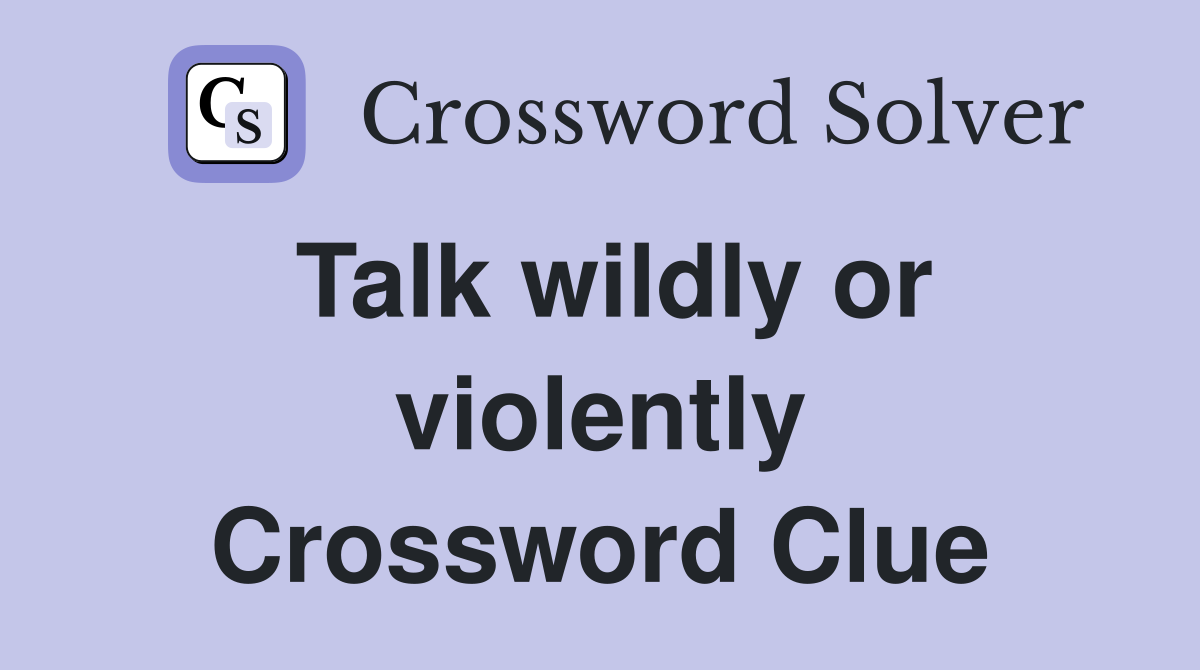 Talk wildly or violently Crossword Clue