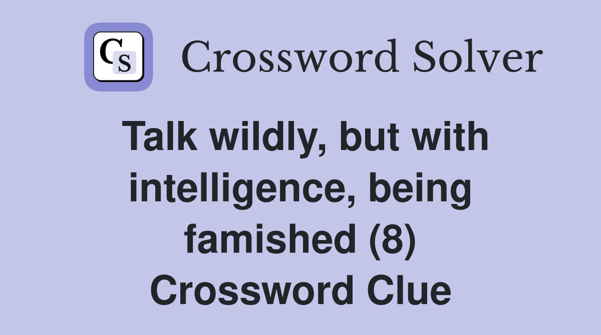 Talk wildly, but with intelligence, being famished (8) Crossword Clue