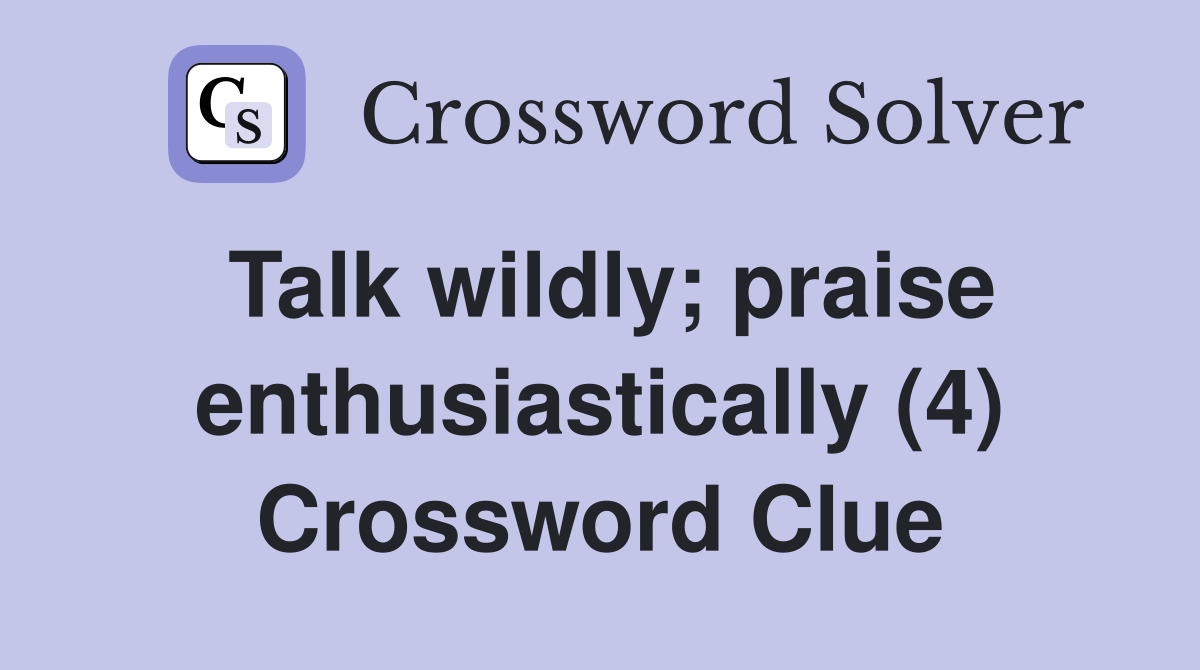 Talk wildly; praise enthusiastically (4) Crossword Clue