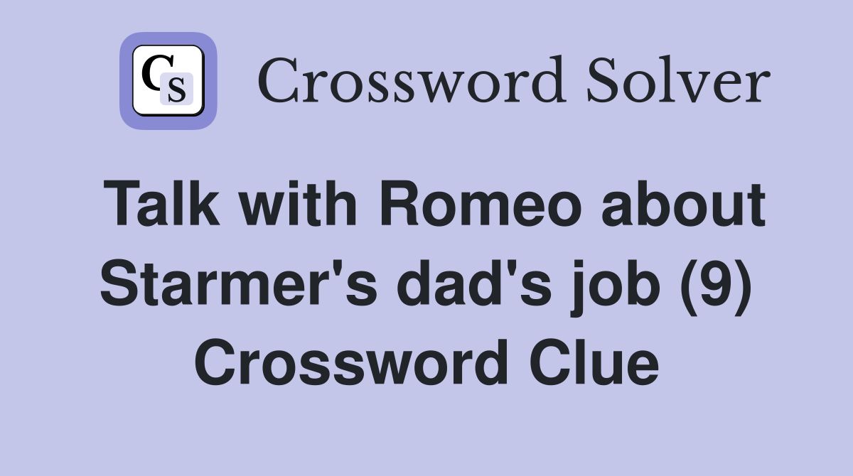 Talk with Romeo about Starmer's dad's job (9) Crossword Clue