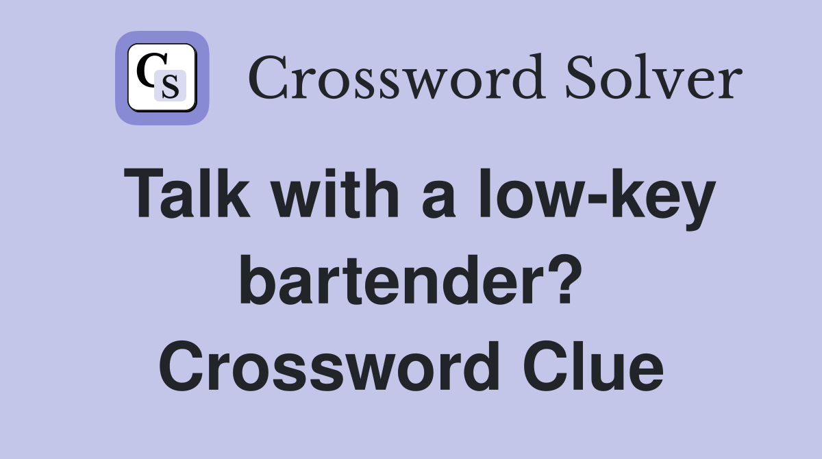 Talk with a low-key bartender? Crossword Clue
