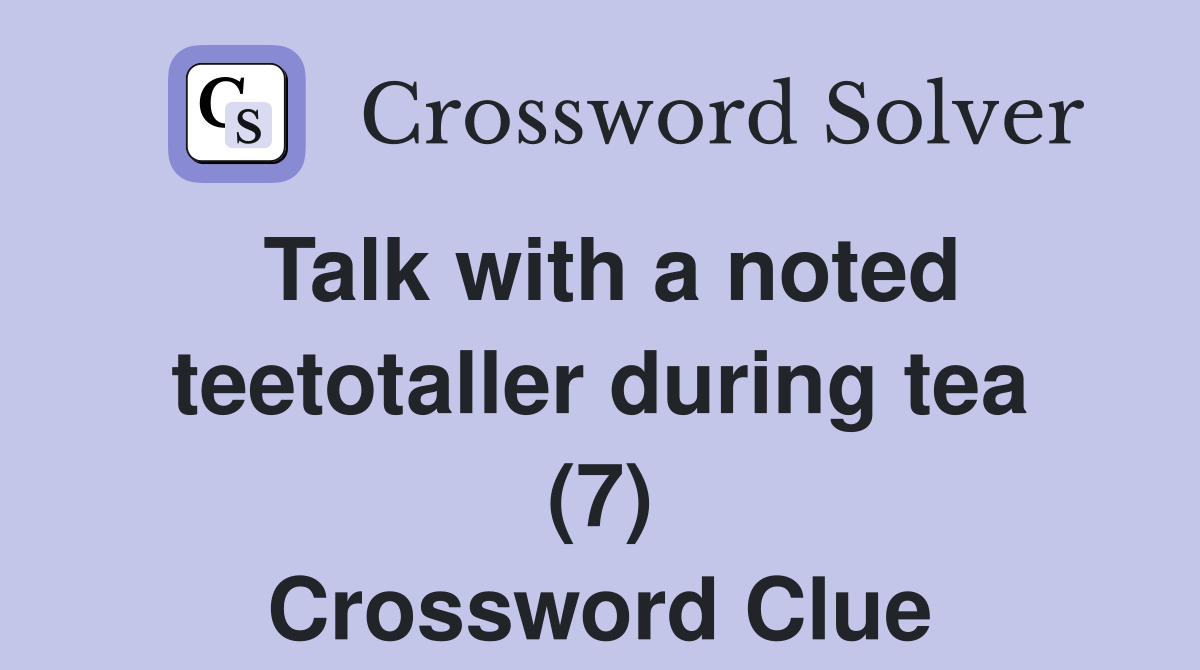 Talk with a noted teetotaller during tea (7) Crossword Clue