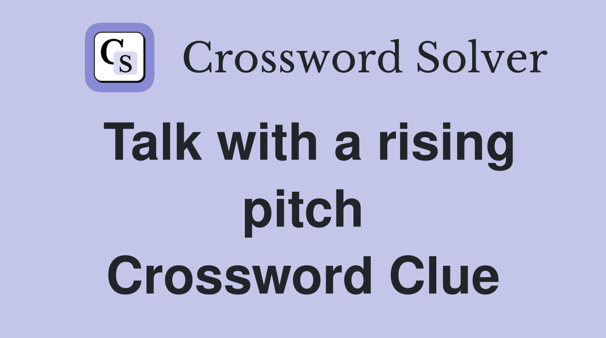 Talk with a rising pitch Crossword Clue