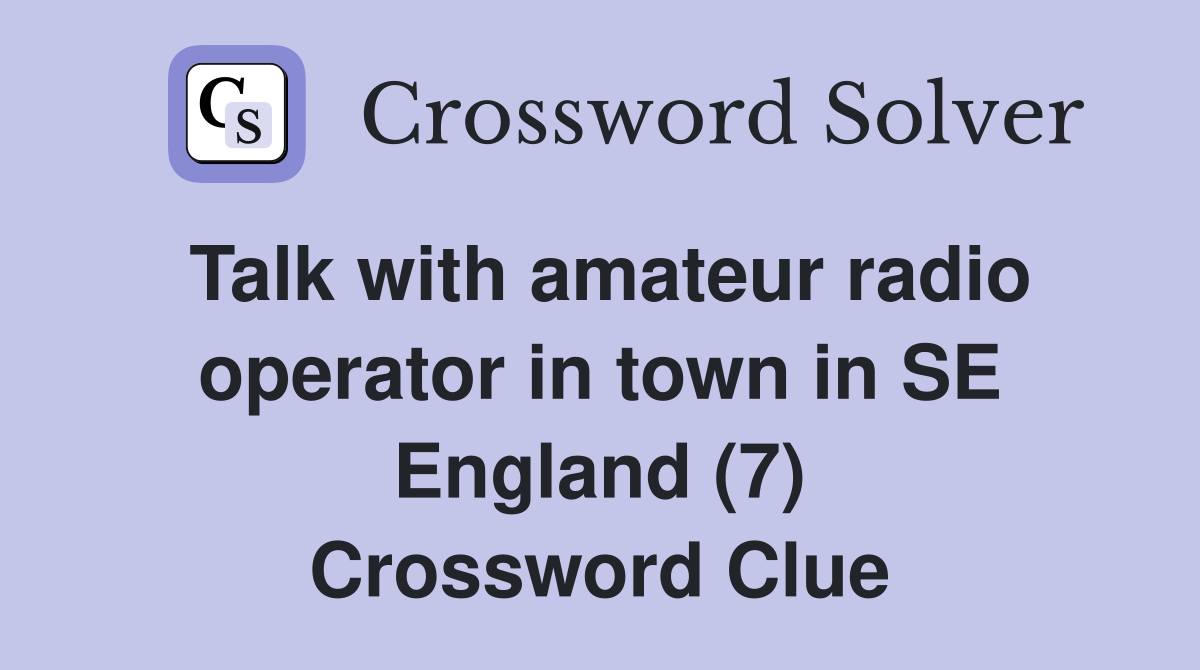 Talk with amateur radio operator in town in SE England (7) Crossword Clue