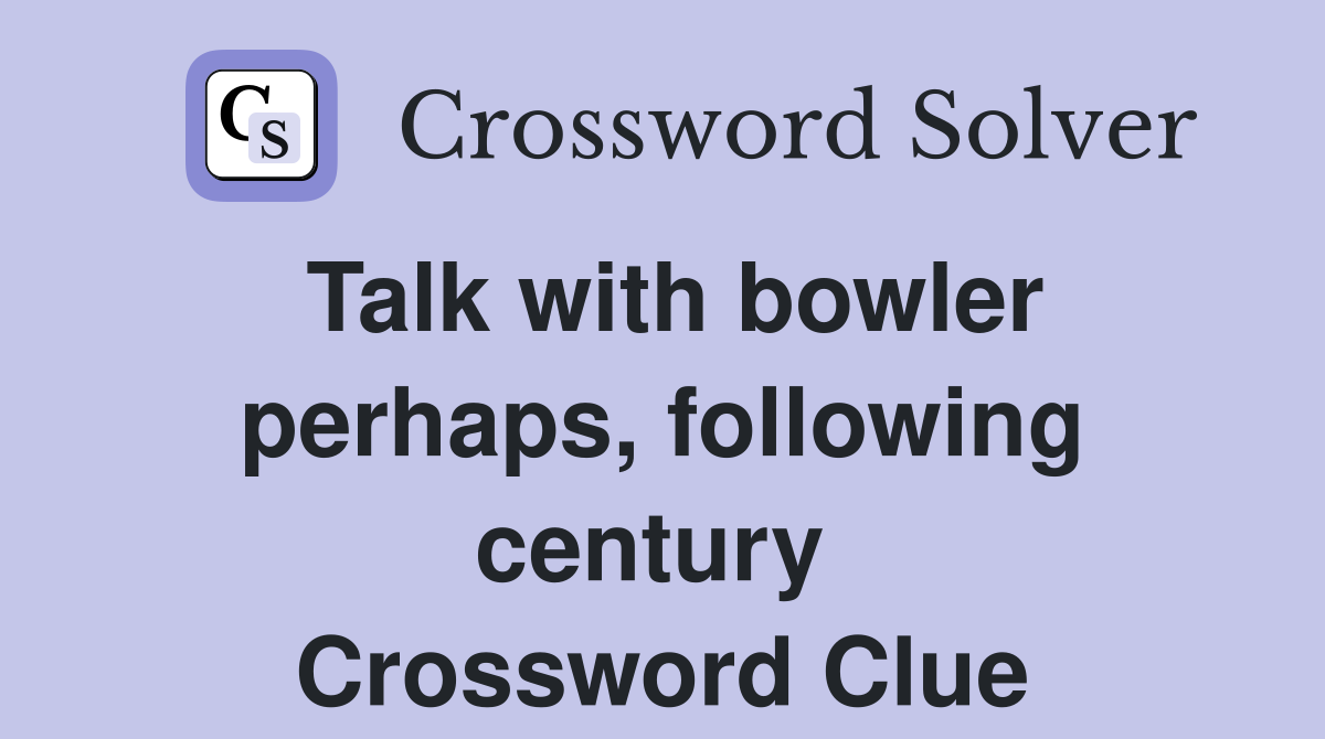 Talk with bowler perhaps, following century  Crossword Clue