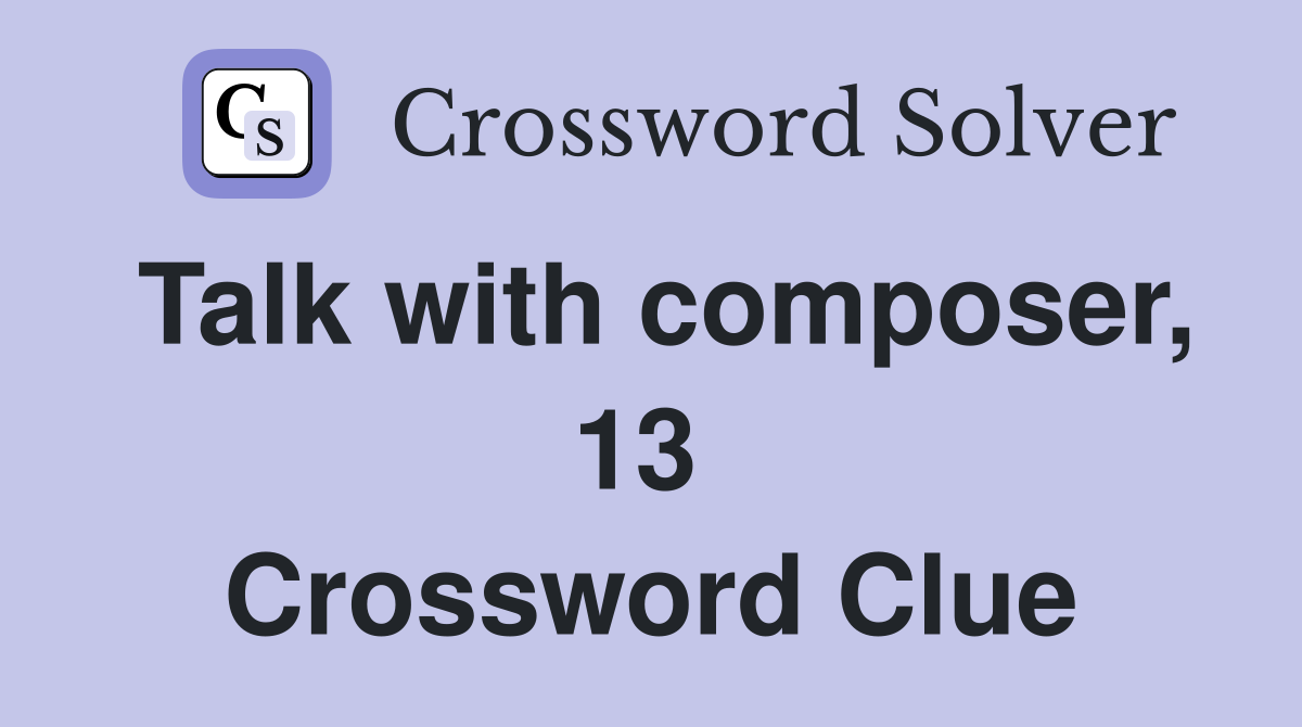 Talk with composer, 13  Crossword Clue