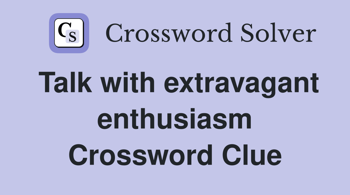 Talk with extravagant enthusiasm Crossword Clue