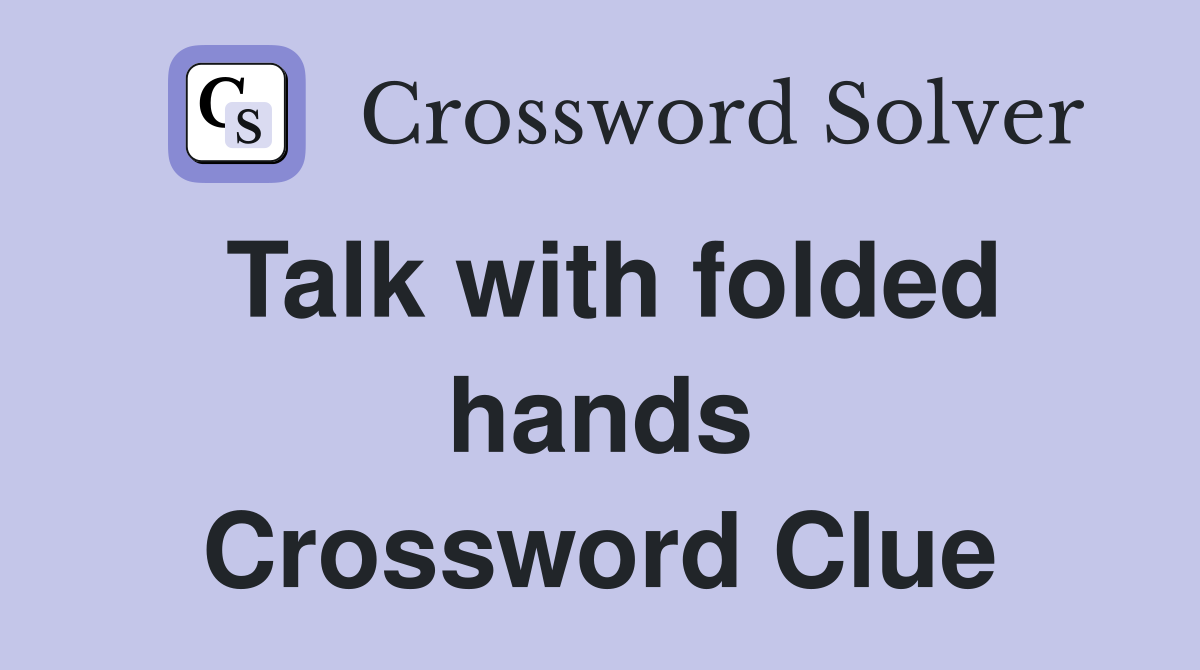 Talk with folded hands Crossword Clue