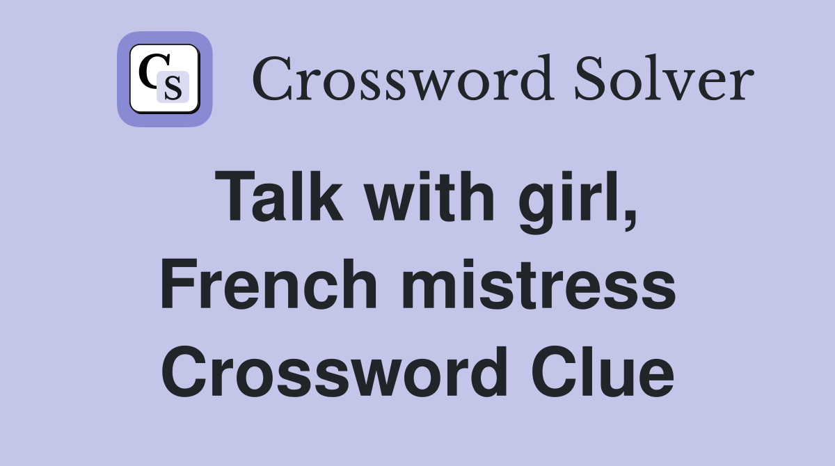 Talk with girl, French mistress Crossword Clue