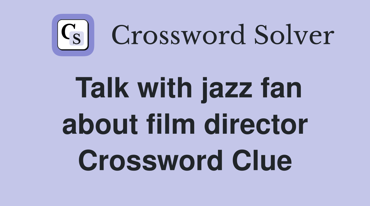 Talk with jazz fan about film director Crossword Clue