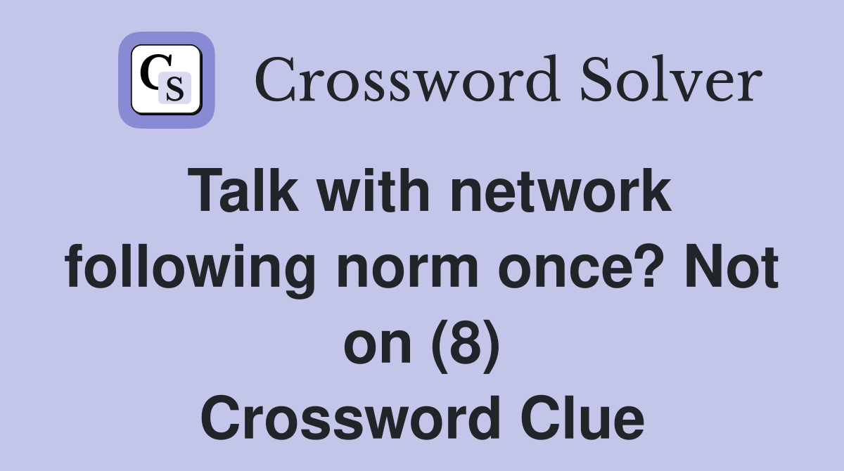 Talk with network following norm once? Not on (8) Crossword Clue