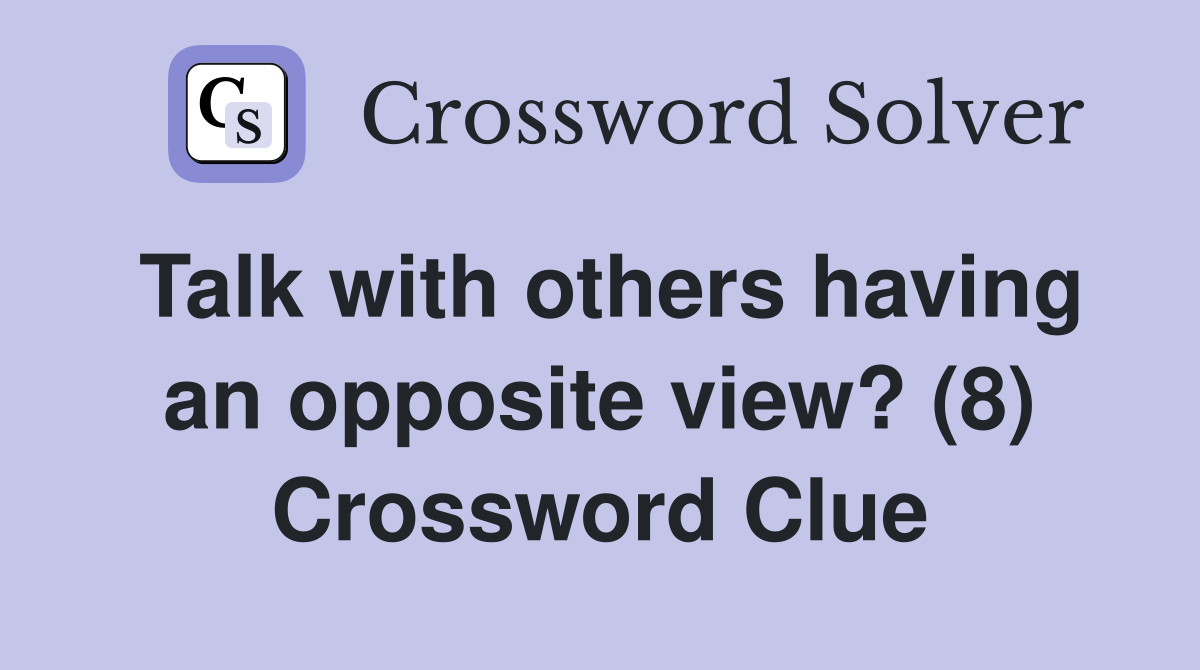 Talk with others having an opposite view? (8) Crossword Clue