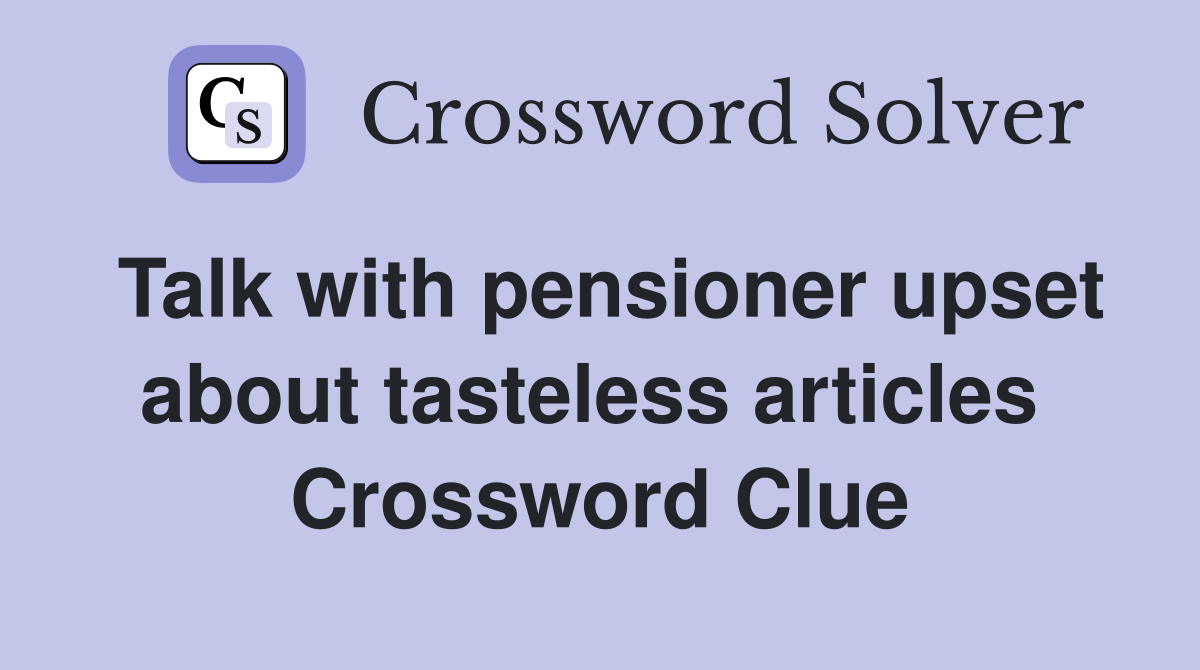 Talk with pensioner upset about tasteless articles  Crossword Clue