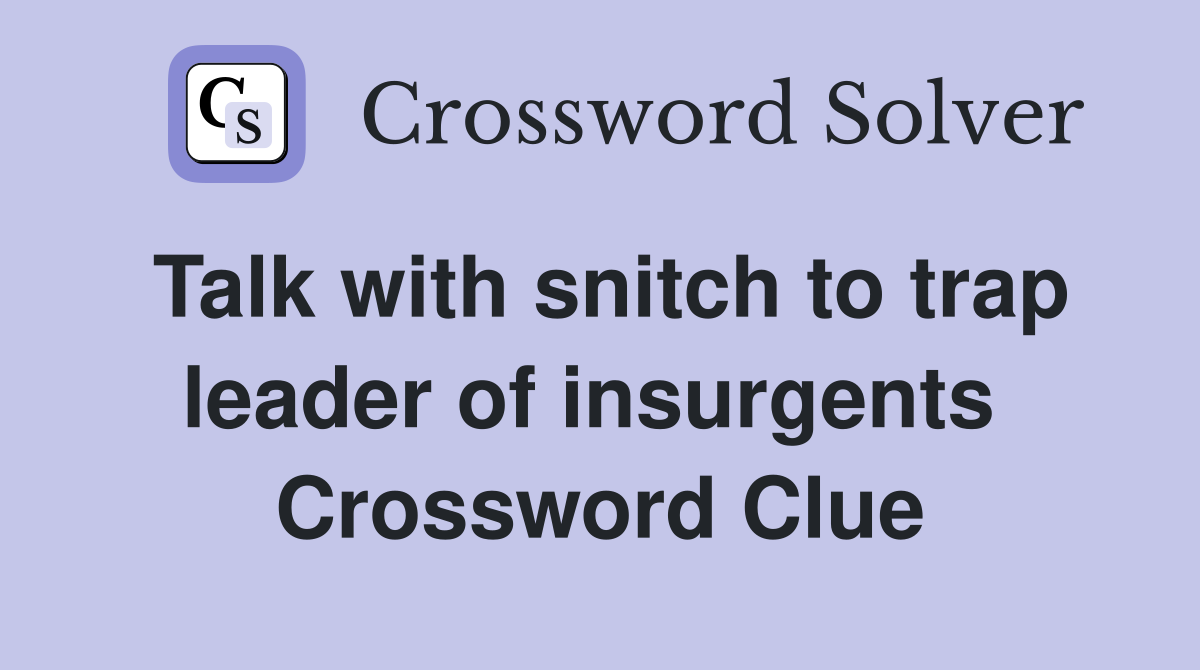 Talk with snitch to trap leader of insurgents  Crossword Clue