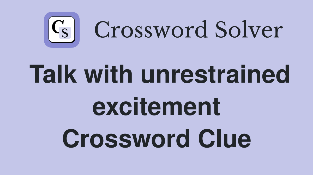 Talk with unrestrained excitement Crossword Clue