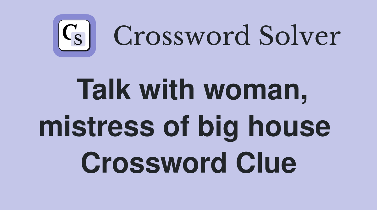 Talk with woman, mistress of big house  Crossword Clue