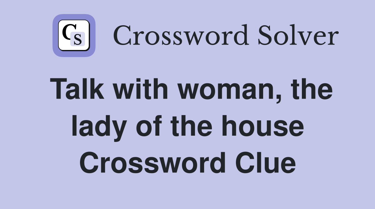 Talk with woman, the lady of the house Crossword Clue