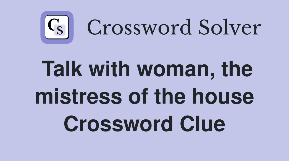 Talk with woman, the mistress of the house Crossword Clue