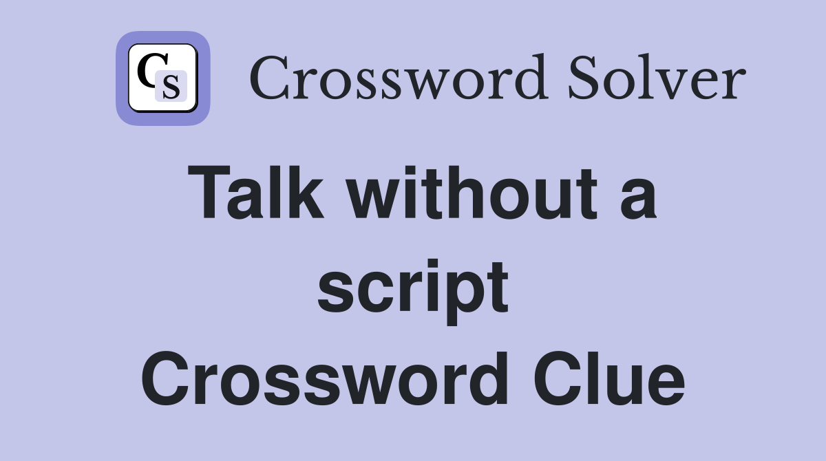 Talk without a script Crossword Clue
