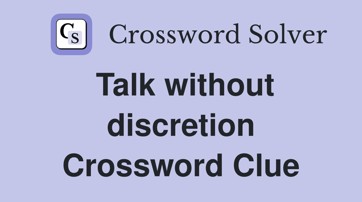 Talk without discretion Crossword Clue