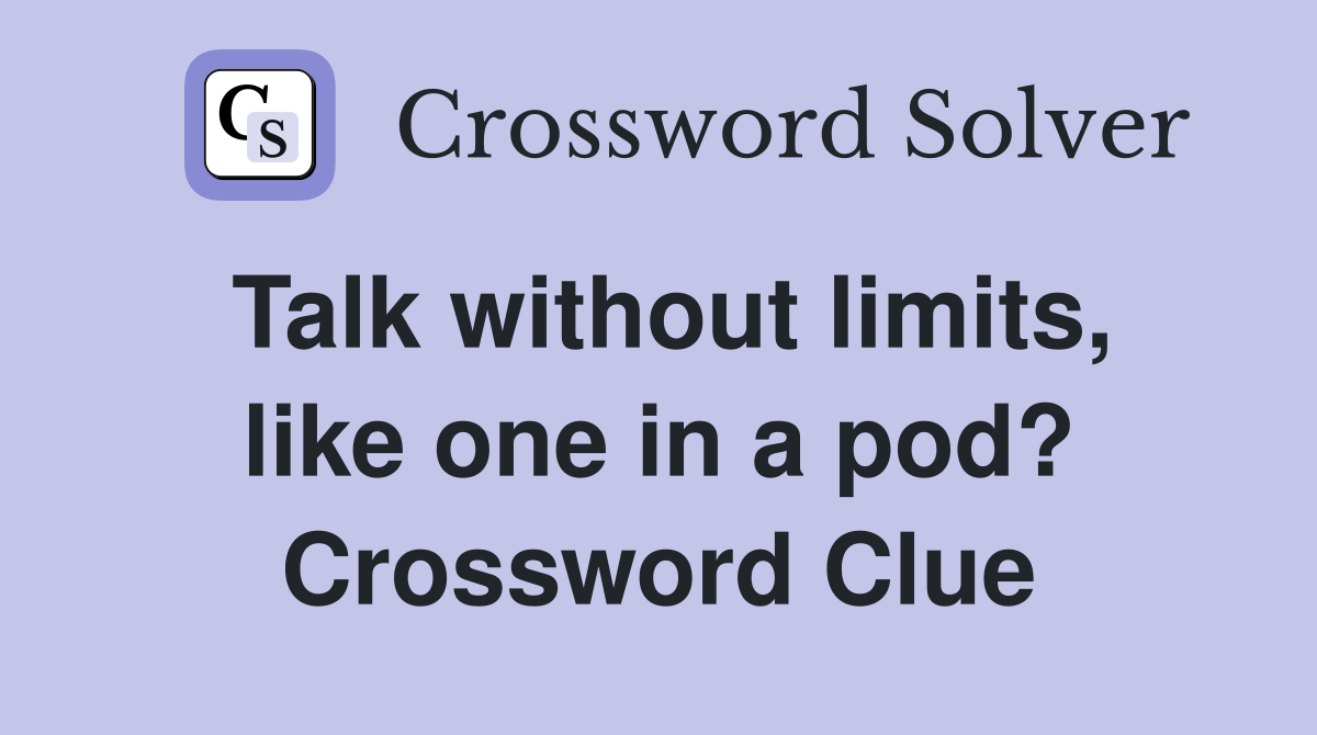 Talk without limits, like one in a pod? Crossword Clue