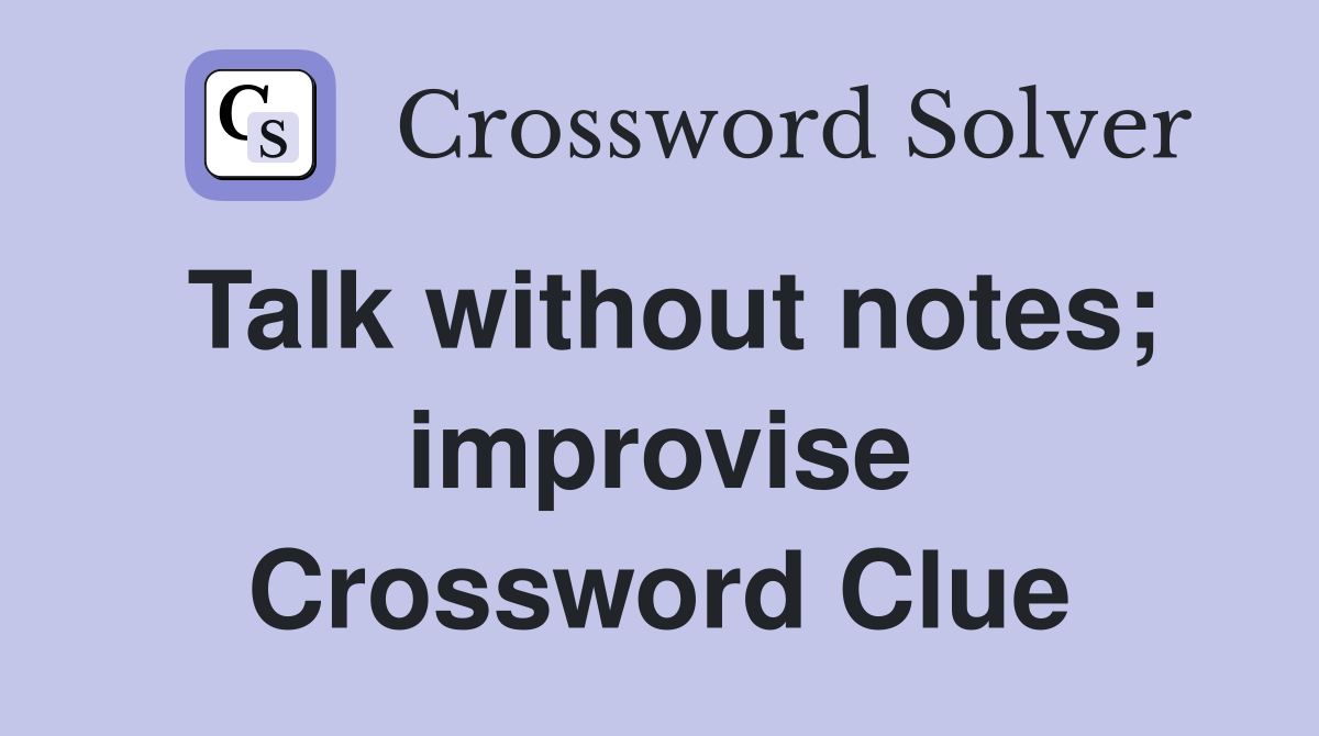 Talk without notes; improvise Crossword Clue
