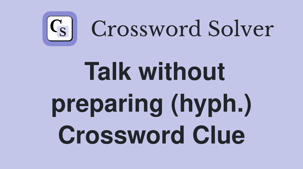Talk without preparing (hyph.) Crossword Clue