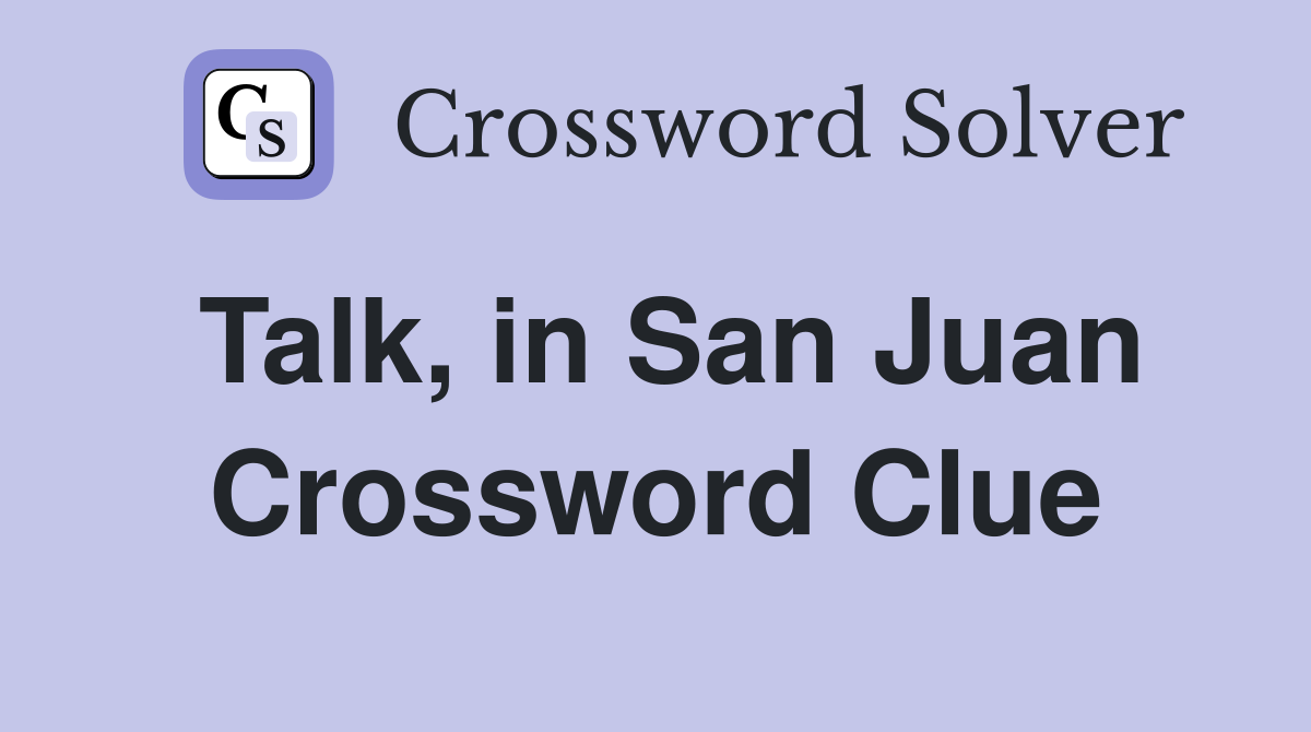 Talk, in San Juan Crossword Clue
