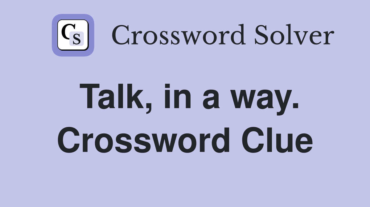 Talk, in a way. Crossword Clue
