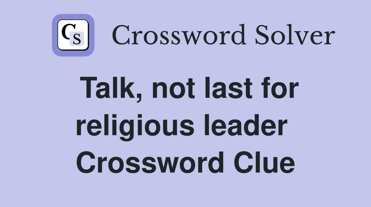 Talk, not last for religious leader  Crossword Clue