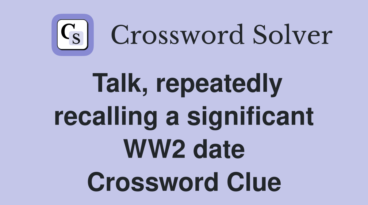 Talk, repeatedly recalling a significant WW2 date Crossword Clue
