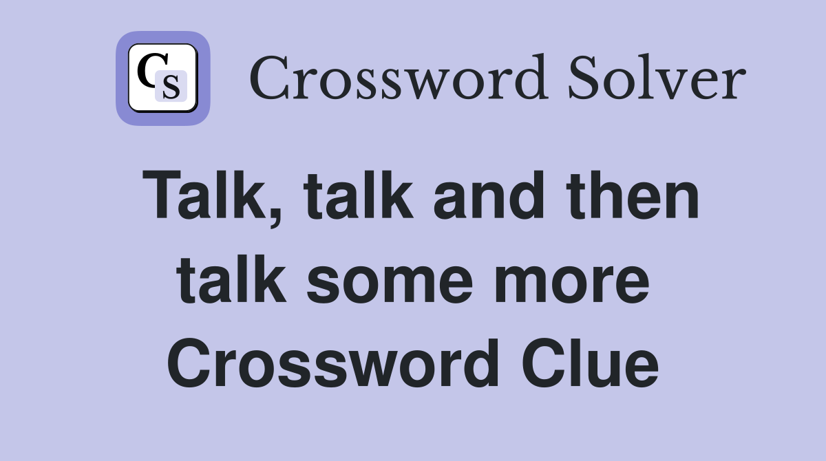 Talk, talk and then talk some more Crossword Clue