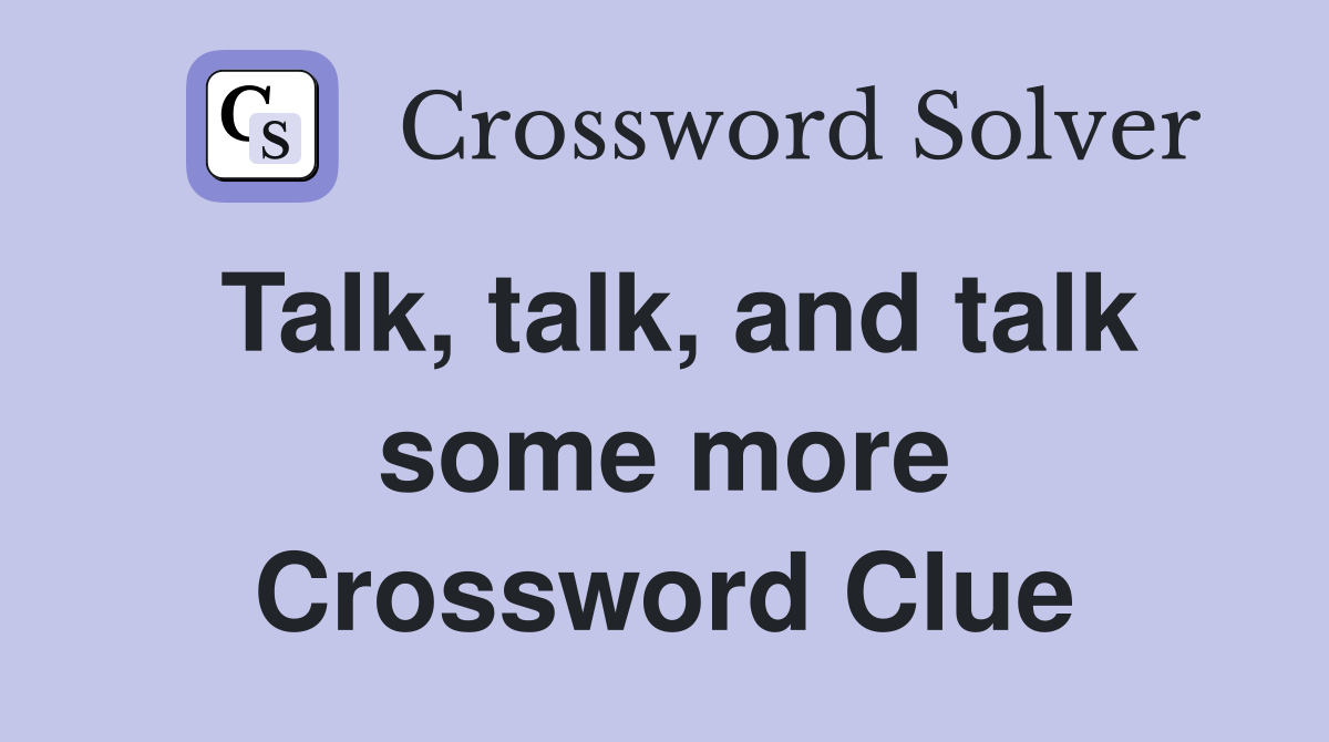 Talk, talk, and talk some more Crossword Clue