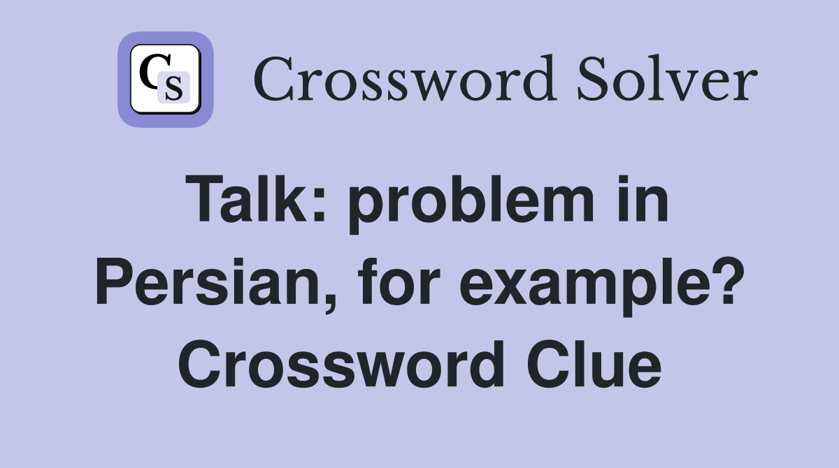 Talk: problem in Persian, for example? Crossword Clue