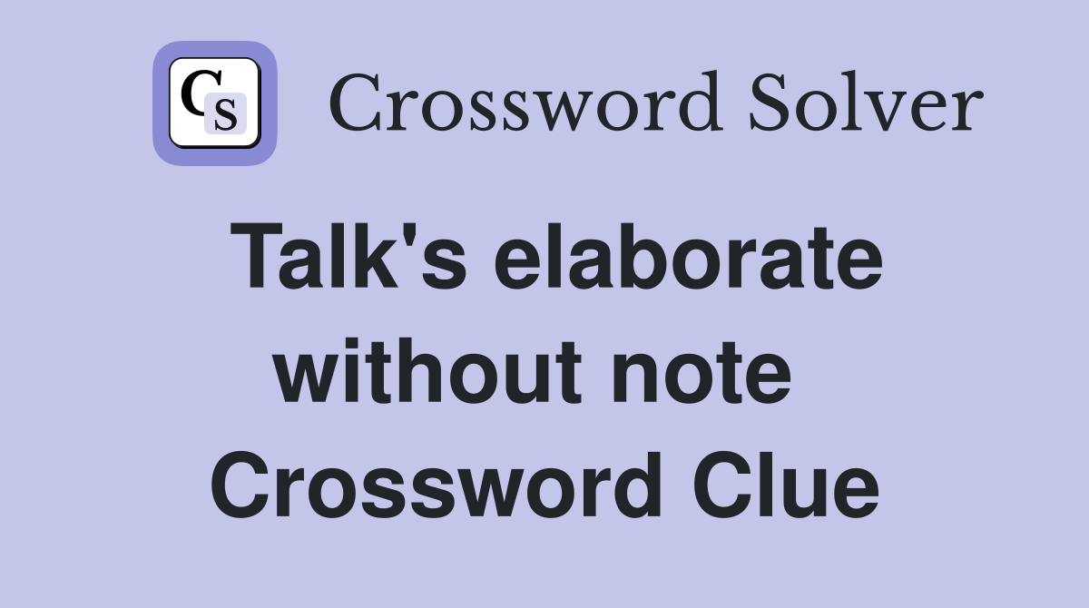Talk's elaborate without note  Crossword Clue